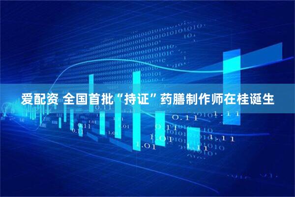 爱配资 全国首批“持证”药膳制作师在桂诞生